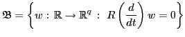 $\displaystyle \mathfrak{B} = \left\{ w:\, \mathbb{R}\rightarrow \mathbb{R}^q \,: \ R\left(\frac{d}{dt}\right)w =0 %\right.
\right\}$