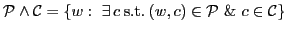 $\displaystyle \mathcal{P}\wedge\mathcal{C} = \{ w:\ \exists\, c \:\textrm{s.t.}\: (w,c) \in \mathcal{P} \ \& \ c \in \mathcal{C} \}$